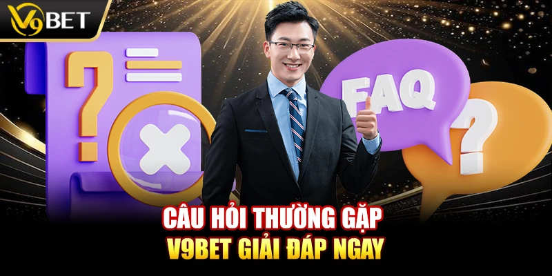 Câu hỏi thường gặp V9BET giải đáp ngay